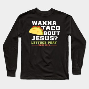 Wanna Taco Bout Jesus Funny Christian Parody Long Sleeve T-Shirt